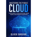 Mastering the Public Cloud: A practical guide to a winning cloud strategy, workload migration, cloud management and optimisation. - Paperback