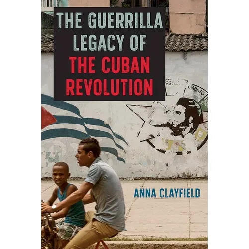 The Guerrilla Legacy of the Cuban Revolution