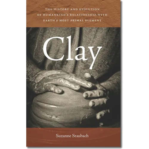 Clay: The History and Evolution of Humankind's Relationship with Earth's Most Primal Element - Paperback