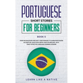 Portuguese Short Stories for Beginners Book 5: Over 100 Dialogues & Daily Used Phrases to Learn Portuguese in Your Car. Have Fun & Grow Your Vocabular - Paperback