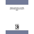 Religion and the State, or, the Bible and the Public Schools, by Samuel T. Spear.