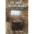 FOR TWENTY DOLLARS IN GOLD - A Story of the Civil War