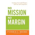 No Mission, No Margin: Creating a Successful Hospice with Care and Competence - Paperback