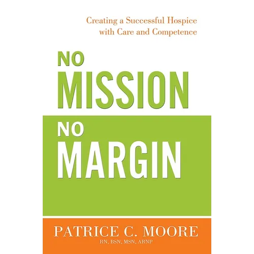 No Mission, No Margin: Creating a Successful Hospice with Care and Competence - Paperback