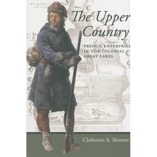 The Upper Country: French Enterprise in the Colonial Great Lakes
