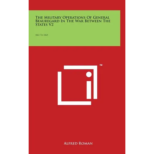 The Military Operations of General Beauregard in the War Between the States V2: 1861 to 1865