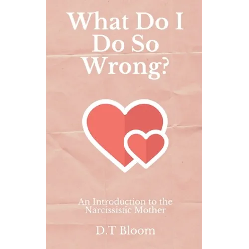What Do I Do So Wrong?: An Introduction to the Narcissistic Mother - Paperback