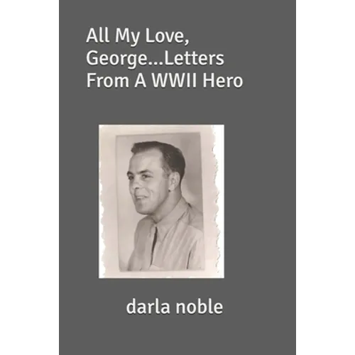 All My Love, George...Letters From A WWII Hero