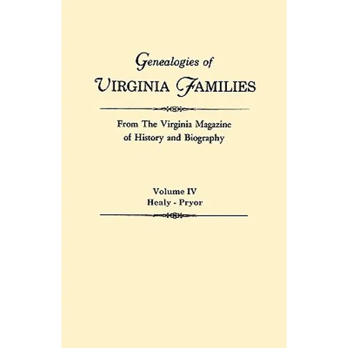 Genealogies of Virginia Families from the Virginia Magazine of History and Biography. in Five Volumes. Volume IV: Healy - Pryor