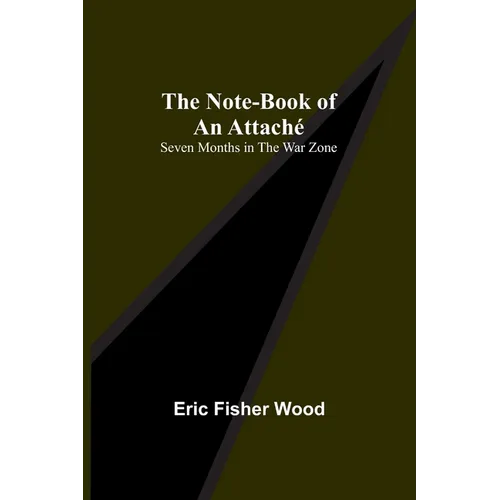 The Note-Book of an Attaché: Seven Months in the War Zone