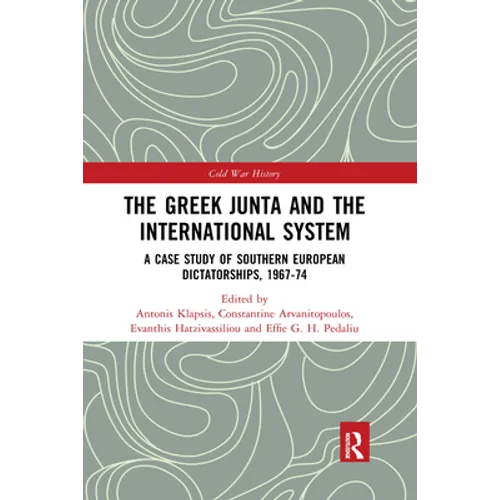 The Greek Junta and the International System: A Case Study of Southern European Dictatorships, 1967-74 - Paperback