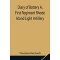 Diary Of Battery A, First Regiment Rhode Island Light Artillery - Paperback
