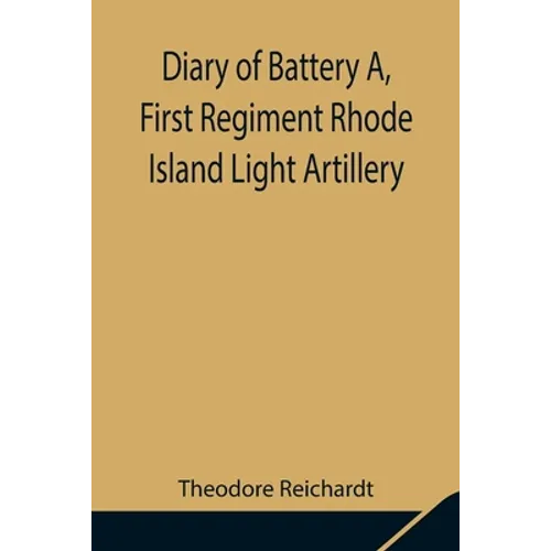 Diary Of Battery A, First Regiment Rhode Island Light Artillery - Paperback