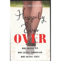 Happily Ever Over: Breaking Up. Breaking Through. Breaking Free. - Paperback