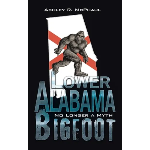 Lower Alabama Bigfoot: No Longer a Myth - Hardcover