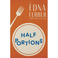 Half Portions - An Edna Ferber Short Story Collection;With an Introduction by Rogers Dickinson