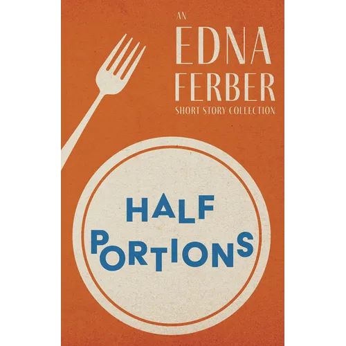 Half Portions - An Edna Ferber Short Story Collection;With an Introduction by Rogers Dickinson