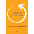 Everything Is Workable: A Zen Approach to Conflict Resolution - Paperback