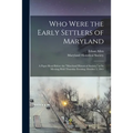 Who Were the Early Settlers of Maryland: a Paper Read Before the "Maryland Historical Society," at Its Meeting Held Thursday Evening, October 5, 1865 - Paperback