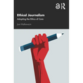 Ethical Journalism: Adopting the Ethics of Care - Hardcover