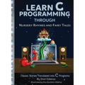 Learn C Programming through Nursery Rhymes and Fairy Tales: Classic Stories Translated into C Programs - Hardcover