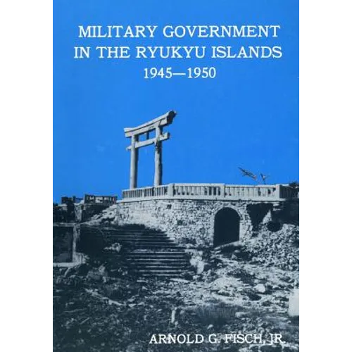 Military Government in the Ryukyu Islands 1945-1950