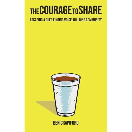 The Courage to Share: Escaping a Cult, Finding Voice, Building Community - Paperback