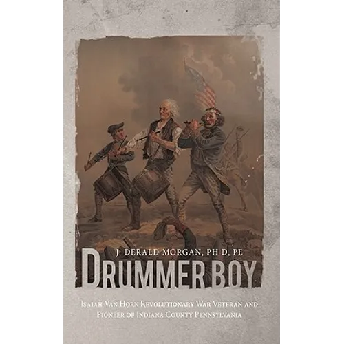 Drummer Boy: Isaiah Van Horn Revolutionary War Veteran and Pioneer of Indiana County Pennsylvania