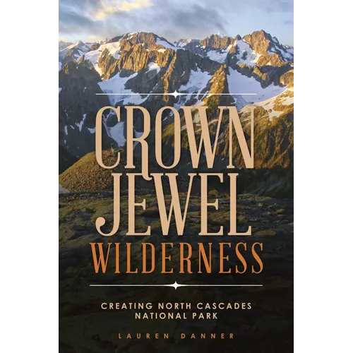 Crown Jewel Wilderness: Creating North Cascades National Park - Paperback