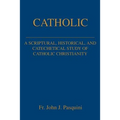 Catholic: A Scriptural, Historical, and Catechetical Study of Catholic Christianity - Paperback