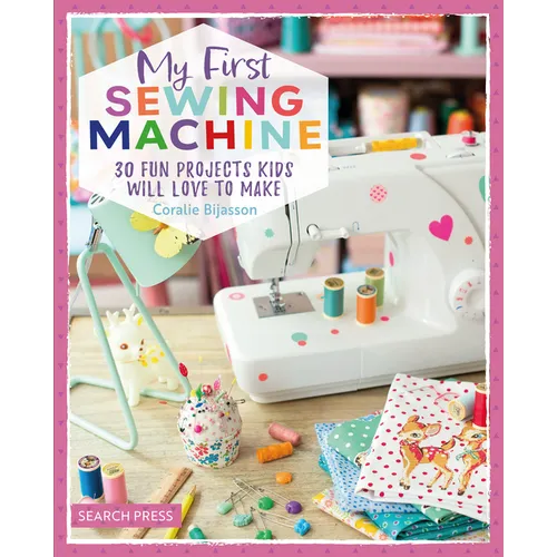 My First Sewing Machine: 30 Fun Projects Kids Will Love to Make - Paperback