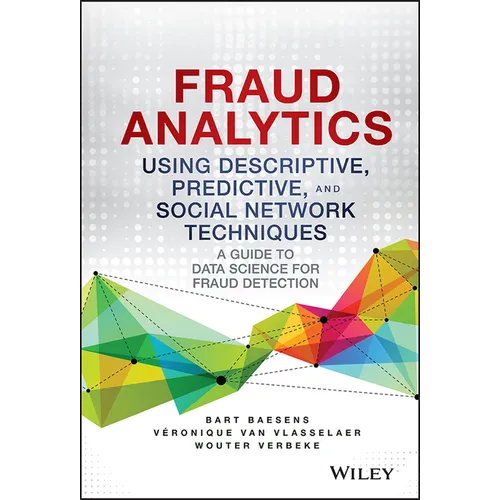 Fraud Analytics Using Descriptive, Predictive, and Social Network Techniques: A Guide to Data Science for Fraud Detection - Hardcover