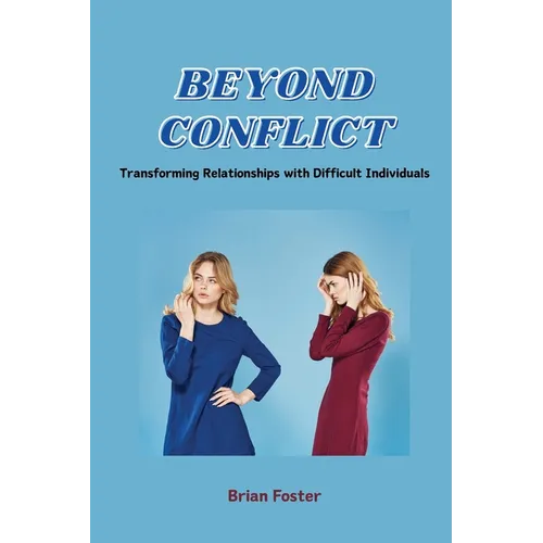 Beyond Conflict: Transforming Relationships with Difficult Individuals - Paperback