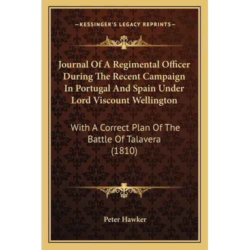 Journal Of A Regimental Officer During The Recent Campaign In Portugal And Spain Under Lord Viscount Wellington: With A Correct Plan Of The Battle Of