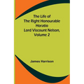 The Life of the Right Honourable Horatio Lord Viscount Nelson, Volume 2