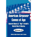 American Airpower Comes of Age: General Henry H. "Hap" Arnold's World War II Diaries
