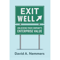 Exit Well: Unlocking Your Company's Enterprise Value - Hardcover