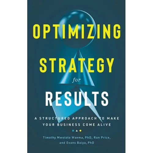 Optimizing Strategy for Results: A Structured Approach to Make Your Business Come Alive - Hardcover