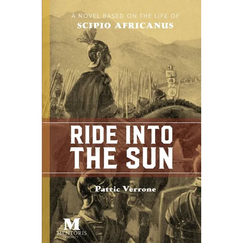 Ride Into the Sun: A Novel Based on the Life of Scipio Africanus