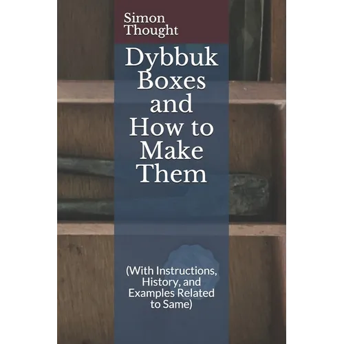 Dybbuk Boxes and How to Make Them: (With Instructions, History, and Examples Related to Same) - Paperback
