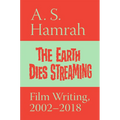 The Earth Dies Streaming: Film Writing, 2002-2018 - Paperback