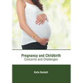Pregnancy and Childbirth: Concerns and Challenges - Hardcover