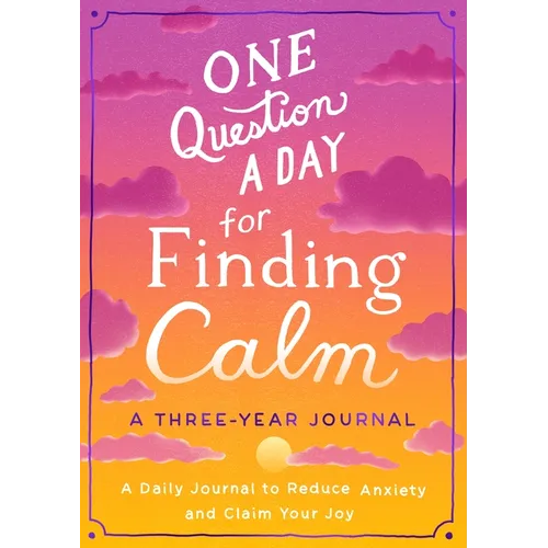 One Question a Day for Finding Calm: A Three-Year Journal: A Daily Journal to Reduce Anxiety and Claim Your Joy - Paperback