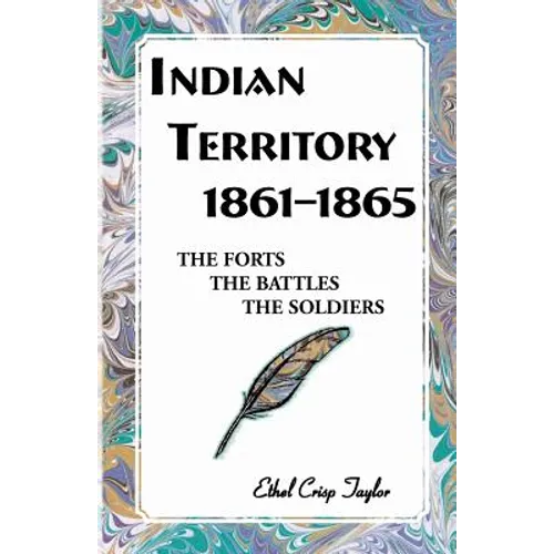 Indian Territory, 1861-1865: The Forts, the Battles, the Soldiers