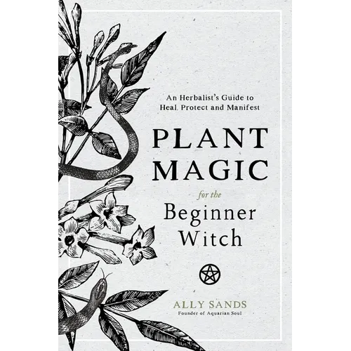 Plant Magic for the Beginner Witch: An Herbalist's Guide to Heal, Protect and Manifest - Hardcover