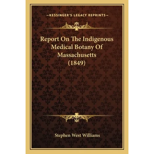 Report On The Indigenous Medical Botany Of Massachusetts (1849)