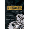 Results, Not Reports: Building Exceptional Organizations by Integrating Process, Performance, and People - Paperback