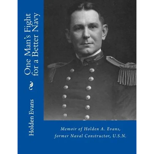 One Man's Fight for a Better Navy: Memoir of Holden A. Evans, former Naval Constructor, U.S.N.