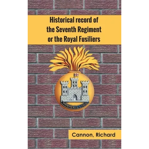 Historical record of the Seventh Regiment, or the Royal Fusiliers