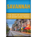 Savannah: The Best Of Savannah For Short Stay Travel